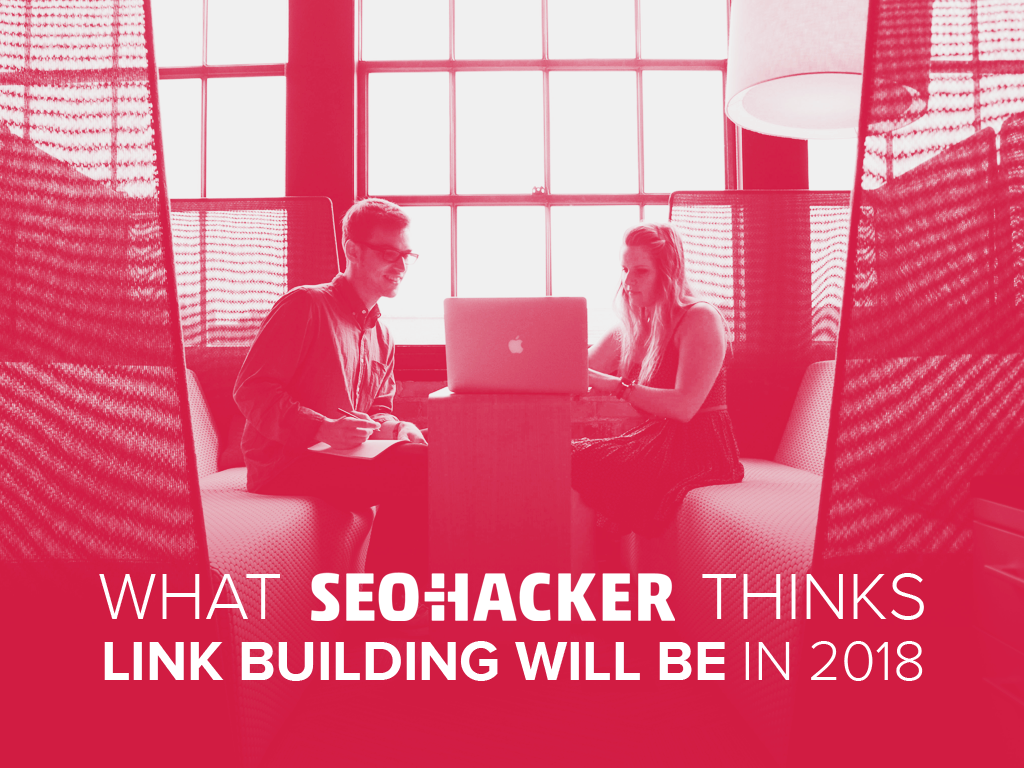What We Think Link Building Will Be Like in 2018